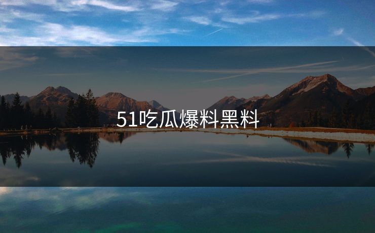 51吃瓜爆料黑料