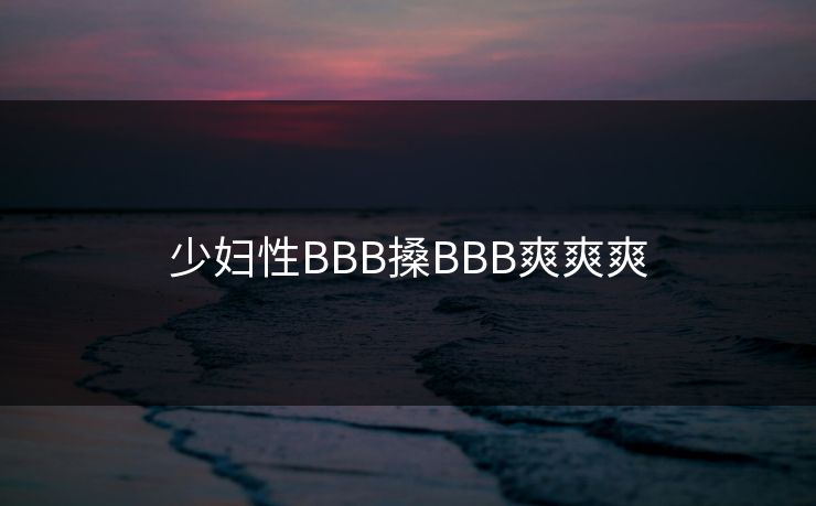 少妇性BBB搡BBB爽爽爽